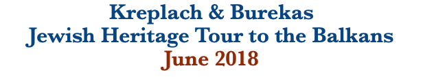 Kreplach & Burekas Jewish Heritage Tour to the Balkans June 2018