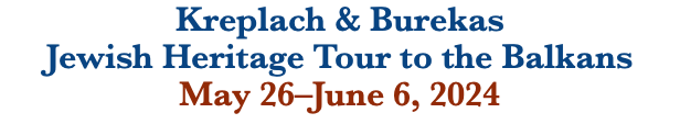 Kreplach & Burekas  Jewish Heritage Tour to the Balkans June 4-15, 2023